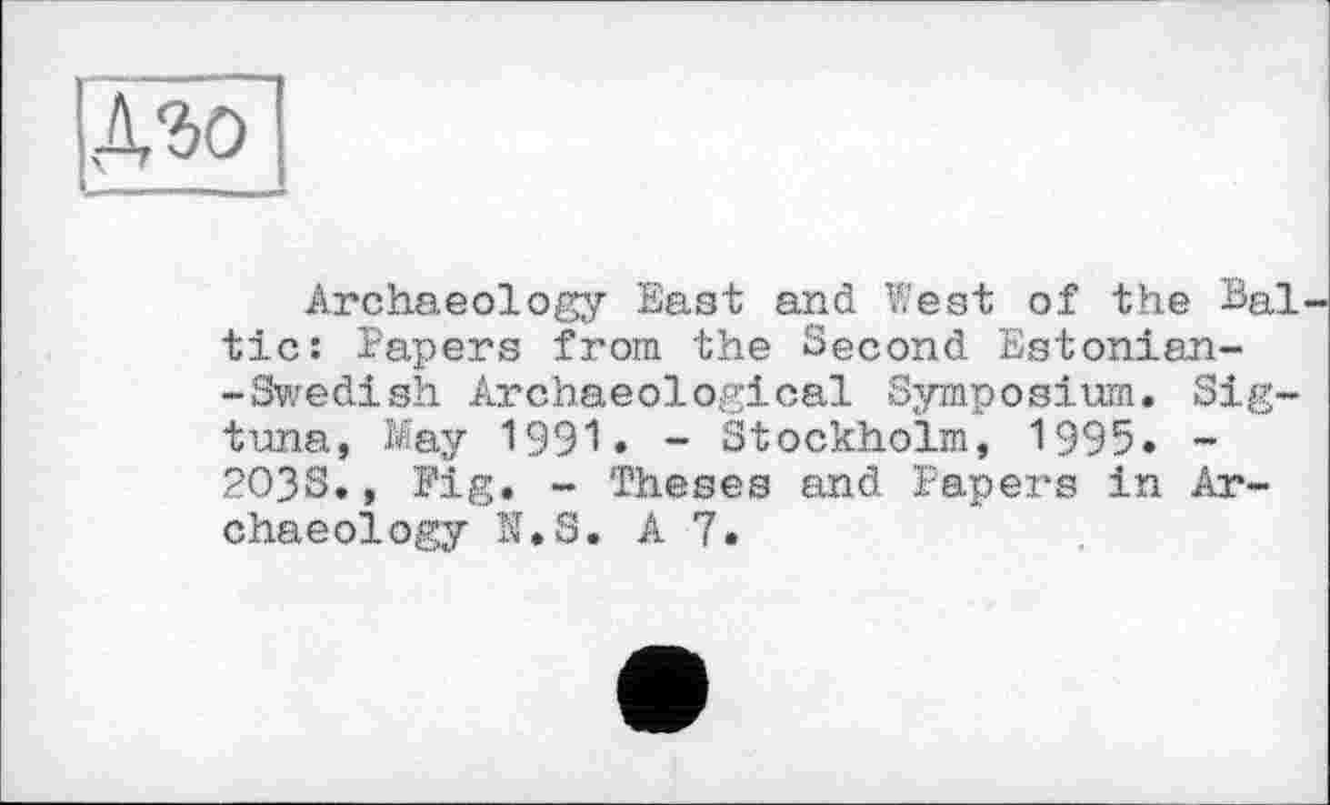 ﻿Дзо
Archaeology East and West of the Bal tic: Papers from the Second Estonian--Swedish Archaeological Symposium. Sigtuna, May 1991. - Stockholm, 1995. -2O3S., Fig. - Theses and Papers in Archaeology N.S. A 7.